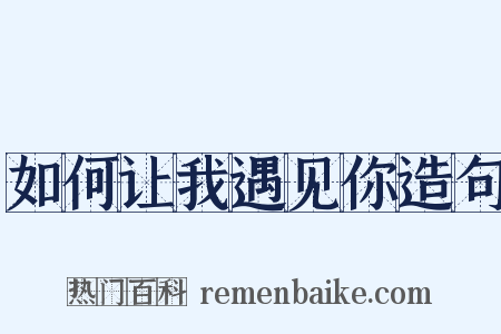 如何让我遇见你造句是什么意思的图片
